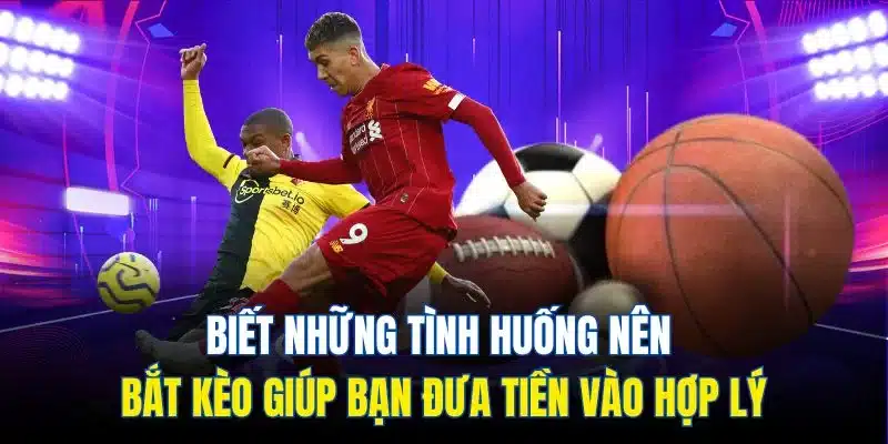 Biết những tình huống nên bắt kèo giúp bạn đưa tiền vào hợp lý