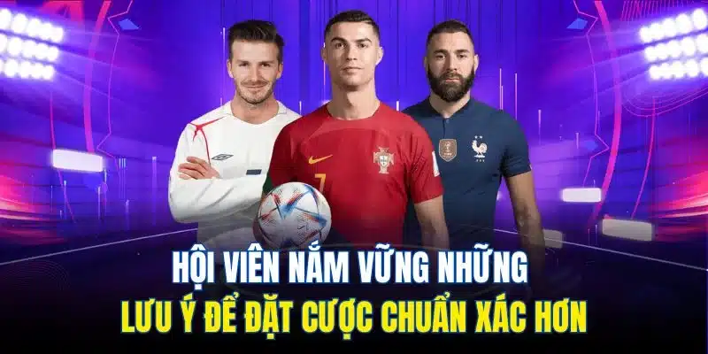 Hội viên nắm vững những lưu ý để đặt cược chuẩn xác hơn